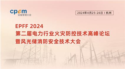 EPFF2024第二届电力行业火灾防控技术高峰论坛暨风光储消防安全技术大会